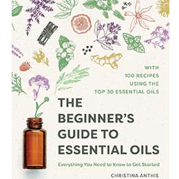 Book of The Beginner's Guide to Essential Oils: Everything You Need to Know to Get Started